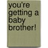 You'Re Getting A Baby Brother!