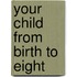 Your Child From Birth To Eight