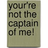 Your'Re Not The Captain Of Me! door Dennis Calero
