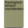 theologisch ethisch nachdenken door Gerhard Marschütz