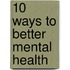 10 Ways To Better Mental Health