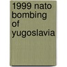 1999 Nato Bombing Of Yugoslavia door Frederic P. Miller