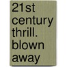 21st Century Thrill. Blown Away door Terhi Rannela