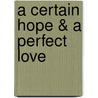A Certain Hope & a Perfect Love door Lenora Worth