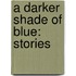 A Darker Shade Of Blue: Stories