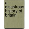 A Disastrous History Of Britain by John Withington