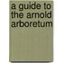 A Guide To The Arnold Arboretum