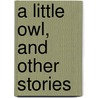 A Little Owl, And Other Stories door Mary E. Hullah