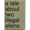 A Tale About Two Illegal Aliens door T.J. Velasco