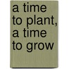 A Time to Plant, a Time to Grow by Concordia Publishing House