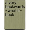 A Very Backwards ~What If~ Book door Angela Winegar