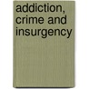 Addiction, Crime and Insurgency by United Nations: Office On Drugs And Crime