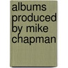 Albums Produced By Mike Chapman by Source Wikipedia