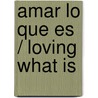 Amar lo que es / Loving What Is by Stephen Mitchell
