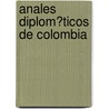 Anales Diplom?Ticos De Colombia by Pedro Ignacio Cadena