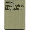 Arnold Unauthorised Biography A door Leigh Wendy