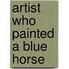 Artist Who Painted A Blue Horse by Eric Carle