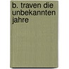 B. Traven Die Unbekannten Jahre door Jan-Christoph Hauschild