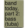 Band Today, Part 2: Bass (Tuba) by James Ployhar