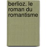 Berlioz. Le Roman Du Romantisme door Pierre-Jean Remy
