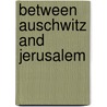 Between Auschwitz and Jerusalem by Yosef Gorny