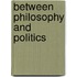 Between Philosophy And Politics