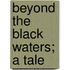 Beyond The Black Waters; A Tale