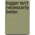 Bigger Isn't Necessarily Better