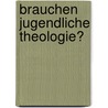 Brauchen Jugendliche Theologie? door Thomas Schlag