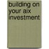 Building On Your Aix Investment