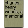 Charles Henry Woods; A Memorial by J.R.K.