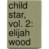 Child Star, Vol. 2: Elijah Wood door Dana Rasmussen