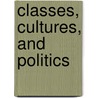 Classes, Cultures, And Politics by William Whyte