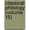 Classical Philology (Volume 15) by Jstor (Organization)