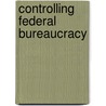 Controlling Federal Bureaucracy door Dennis D. Riley