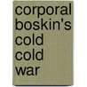 Corporal Boskin's Cold Cold War door Joseph Boskin