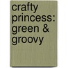 Crafty Princess: Green & Groovy door Laurie Wolf