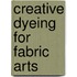 Creative Dyeing for Fabric Arts