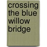 Crossing The Blue Willow Bridge door Nancy McCabe