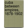 Cuba Between Empires, 1878-1902 door Louis A. Perez