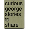 Curious George Stories To Share by Margret Rey