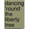 Dancing 'Round The Liberty Tree door Charles H. Harrison