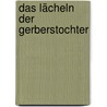 Das Lächeln Der Gerberstochter by Siegfried Wittwer