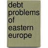 Debt Problems Of Eastern Europe door Zloch-Christy Iliana