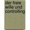 Der Freie Wille Und Controlling door Roman Wachtel