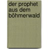 Der Prophet aus dem Böhmerwald door Manfred Böckl