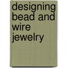 Designing Bead and Wire Jewelry door Renata Graham
