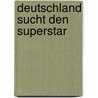 Deutschland Sucht Den Superstar door Constance Strachauer