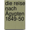 Die Reise nach Ägypten 1849-50 door Maxime Du Camp