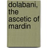 Dolabani, The Ascetic Of Mardin by Gregorios Ibrahim